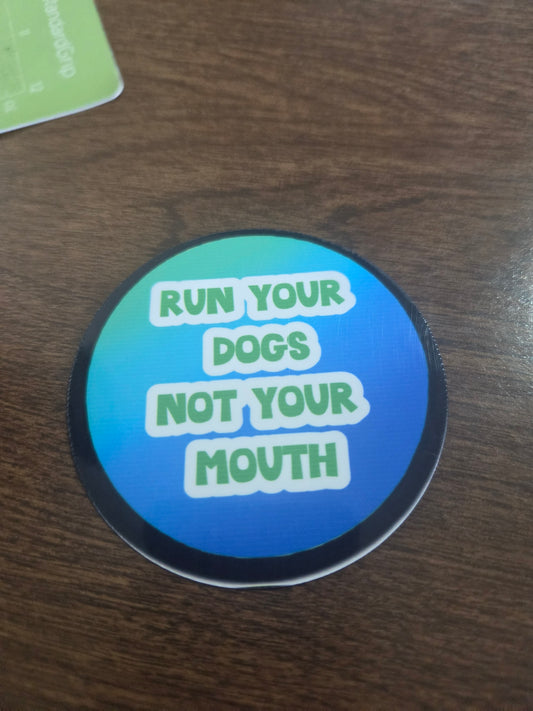 Run your Dogs, Not Mouth